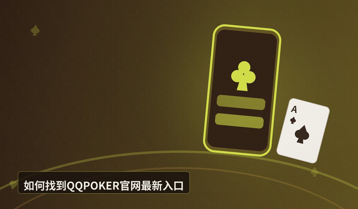 QQPOKER官网入口最新地址 - QQPOKER官网入口最新地址:正版下载与注册安全指引