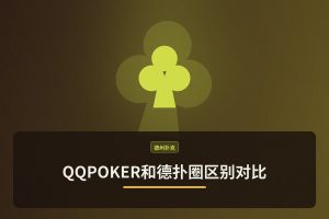QQPOKER和德扑圈区别对比：平台选择与优势分析