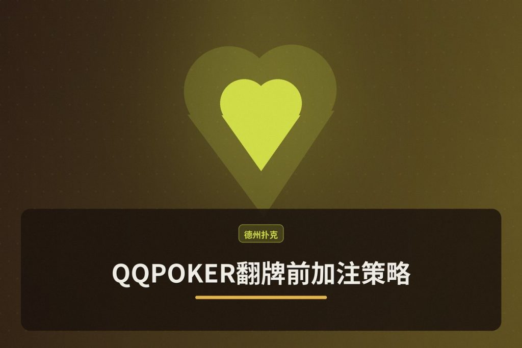 QQPOKER翻牌前加注策略：3步优化起手牌选择与位置打法